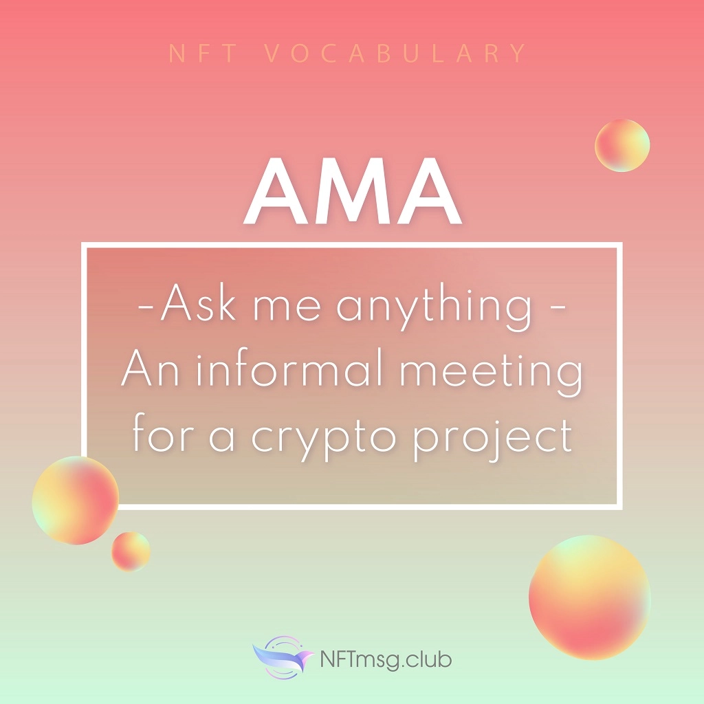 Ask me anything, aka AMA, is an informal meeting for a crypto project. It allows everyone to ask the questions or voice out his concerns on the new project.